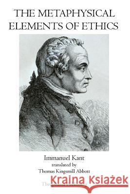 The Metaphysical Elements of Ethics Immanuel Kant 9781770830646 Theophania Publishing