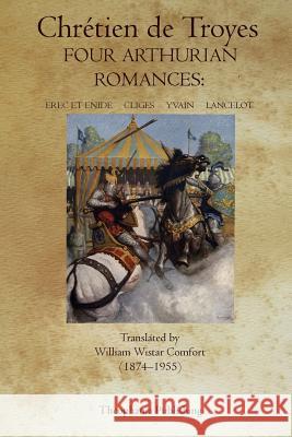 Four Arthurian Romances: Erec et Enide, Cliges, Yvain, Lancelot Troyes, Chretien De 9781770831193 Theophania Publishing