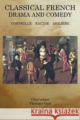 Classical French Drama and Comedy Vladimir Orel 9781770831216 Theophania Publishing