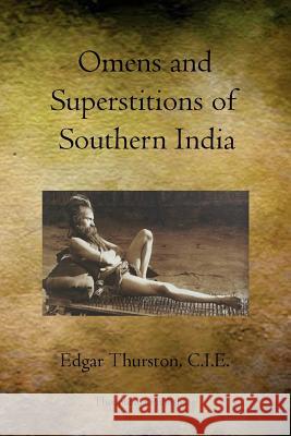 Omens and Superstitions of Southern India C. I. E. Edgar Thurston 9781770831278