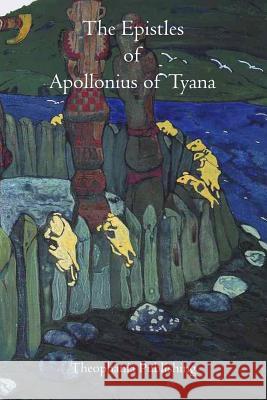 The Epistles of Apollonius of Tyana Apollonius of Tyana 9781770831384 Theophania Publishing