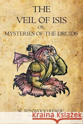 The Veil of Isis: Or, Mysteries of the Druids W. Winwood Reade 9781770831537