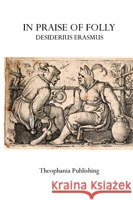 In Praise of Folly Desiderius Erasmus 9781770831742 Theophania Publishing