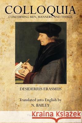 Colloquia: Concerning Men, Manners, and Things Desiderius Erasmus 9781770831964 Theophania Publishing