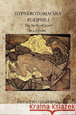 Hypnerotomachia Poliphili: The Strife of Love in a Dream. Francesco Colonna 9781770832046 Theophania Publishing