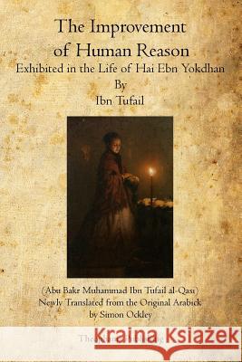 The Improvement of Human Reason: Exhibited in the Life of Hai Ebn Yokdhan Ibn Tufail 9781770832282 Theophania Publishing