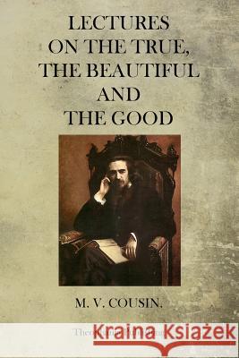 Lectures On The True, The Beautiful And The Good Cousin, M. V. 9781770832862 Theophania Publishing