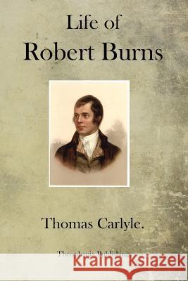 Life of Robert Burns Thomas Carlyle 9781770832886 Theophania Publishing