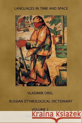 Russian Etymological Dictionary: Volume 1 Vladimir Orel Vitaly Shevoroshkin Cindy Drover-Davidson 9781770833005 Theophania Publishing