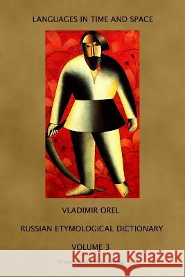 Russian Etymological Dictionary: Volume 3 Vladimir Orel Vitaly Shevoroshkin Cindy Drover-Davidson 9781770833029 Theophania Publishing