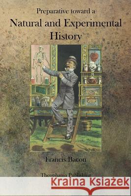 Preparative toward a Natural and Experimental History Bacon, Francis 9781770833159 Theophania Publishing