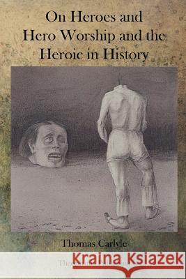 On Heroes and Hero Worship and the Heroic in History Thomas Carlyle 9781770833166 Theophania Publishing