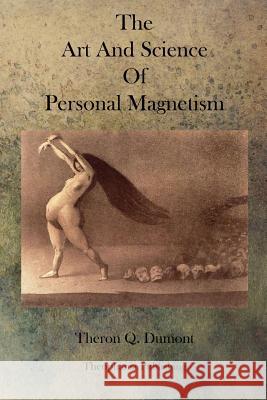 The Art and Science of Personal Magnetism Theron Q. Dumont 9781770833234 Theophania Publishing