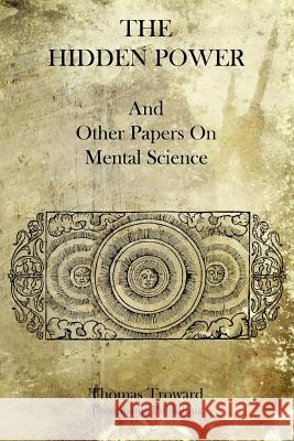 The Hidden Power: And Other Papers On Mental Science Troward, Thomas 9781770833364