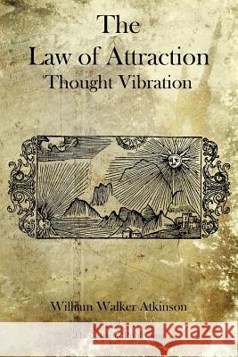 The Law of Attraction: Thought Vibration William Walker Atkinson 9781770833371 Theophania Publishing