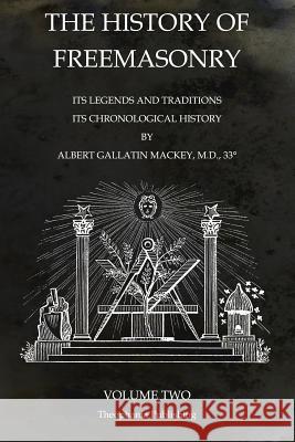 The History of Freemasonry Volume 2: Its Legends and Traditions, Its Chronological History Albert Gallatin Mackey 9781770833661