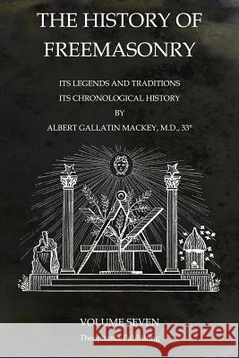 The History of Freemasonry Volume 7: Its Legends and Traditions, Its Chronological History Albert Gallatin Mackey 9781770833715