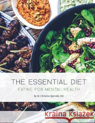 The Essential Diet: Eating for Mental Health Dr Christina Bjorndal 9781770849488 Natural Terrain Inc.