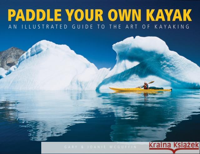Paddle Your Own Kayak: An Illustrated Guide to the Art of Kayaking Joanie McGuffin 9781770850125 0