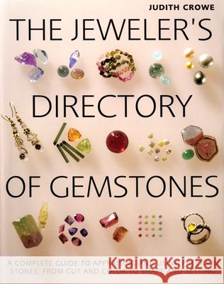 The Jeweler's Directory of Gemstones: A Complete Guide to Appraising and Using Precious Stones from Cut and Color to Shape and Settings Judith Crowe 9781770851085 Firefly Books