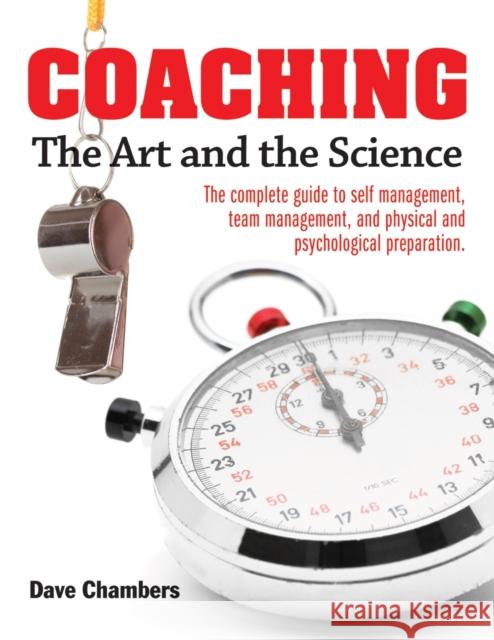 Coaching: The Art and the Science -- The Complete Guide to Self Management, Team Management, and Physical and Psychological Prep Chambers, Dave 9781770851849