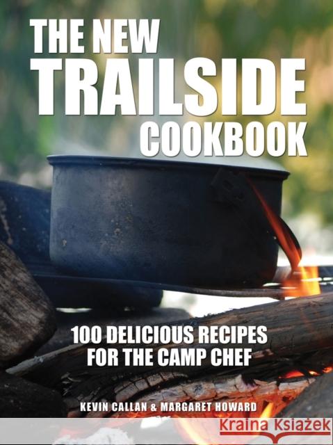 The New Trailside Cookbook: 100 Delicious Recipes for the Camp Chef Callan, Kevin 9781770851894 0