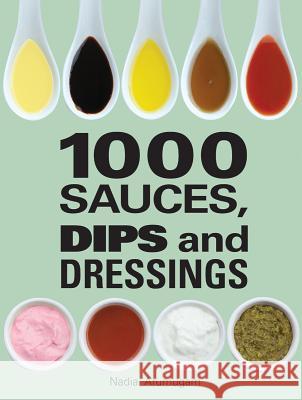 1000 Sauces, Dips and Dressings Nadia Arumugam 9781770852129 
