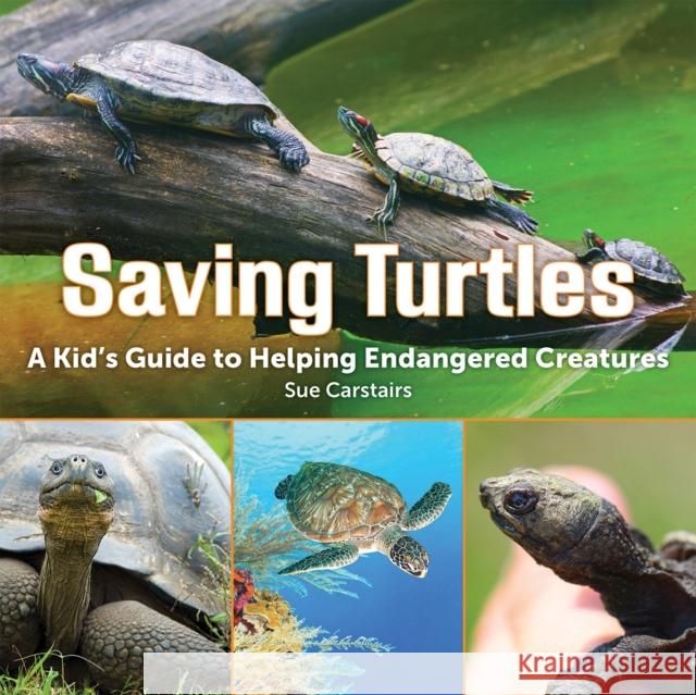 Saving Turtles: A Kids' Guide to Helping Endangered Creatures Sue Carstairs 9781770852907 Firefly Books