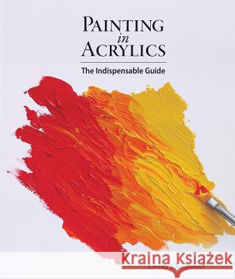 Painting in Acrylics: The Indispensable Guide Lorena Kloosterboer 9781770854086 Firefly Books