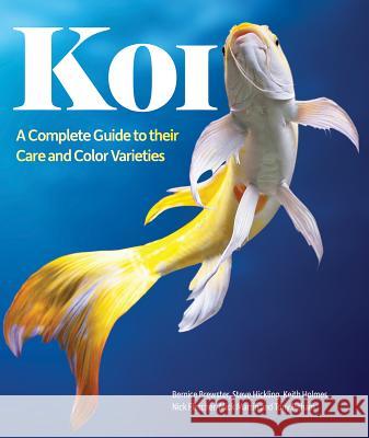 Koi: A Complete Guide to Their Care and Color Varieties Bernice Brewster Nick Fletcher Steve Hickling 9781770855199 Firefly Books
