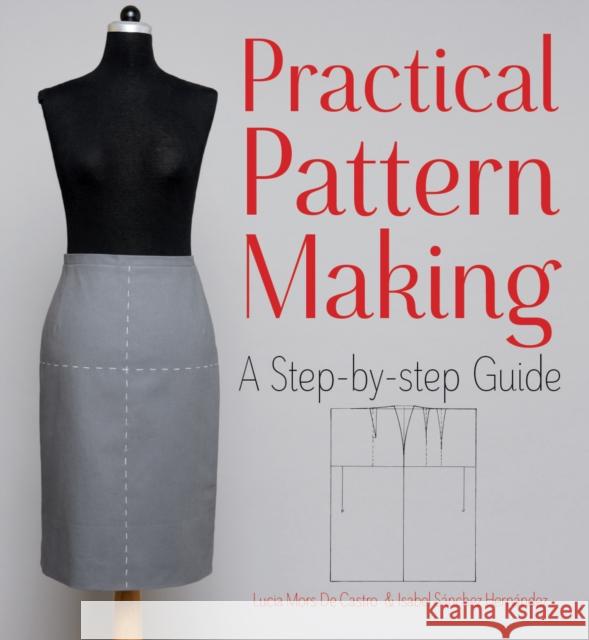 Practical Pattern Making: A Step-by-Step Guide Lucia Mors de Castro 9781770856110 Firefly Books