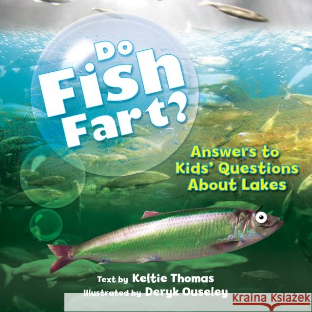 Do Fish Fart?: Answers to Kids' Questions about Lakes Keltie Thomas Deryk Ouseley 9781770857278 Firefly Books