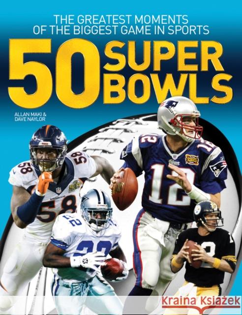 50 Super Bowls: The Greatest Moments of the Biggest Game in Sports Dave Naylor 9781770857711