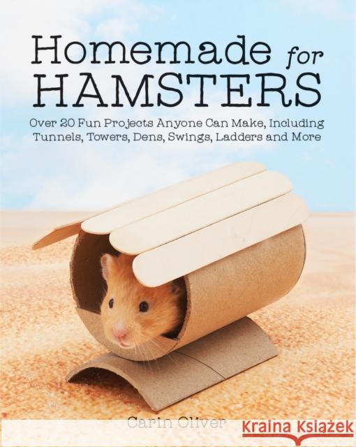 Homemade for Hamsters: Over 20 Fun Projects Anyone Can Make, Including Tunnels, Towers, Dens, Swings, Ladders and More Carin Oliver 9781770857810 Firefly Books