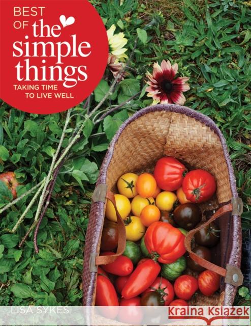 Best of the Simple Things: Taking Time to Live Well Lisa Sykes 9781770858206 Firefly Books