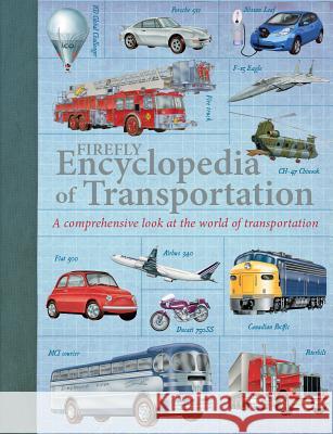 Firefly Encyclopedia of Transportation: A Comprehensive Look at the World of Transportation Oliver Green Ian Graham Philip Wilkinson 9781770859319 Firefly Books
