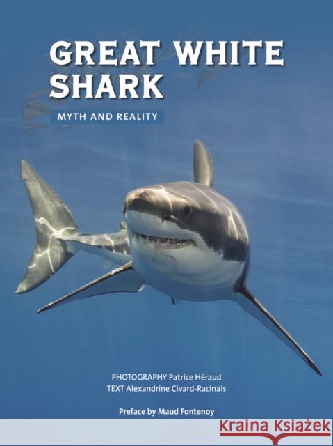 Great White Shark: Myth and Reality Alexandrine Civard-Racinais Patrice Heraud 9781770859531 Firefly Books