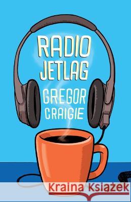 Radio Jet Lag Gregor Craigie 9781770866713 Cormorant Books