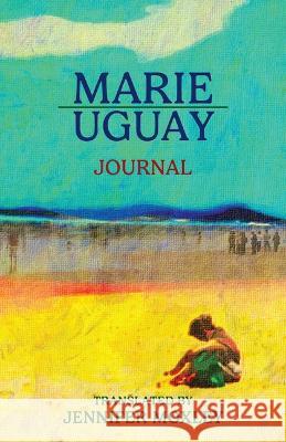 Journal Marie Uguay Jennifer Moxley Jennifer Moxley 9781770867260 Cormorant Books