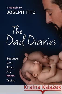 The Dad Diaries: Because Real Risks Are Worth Taking Joseph Tito 9781770868298 Cormorant Books