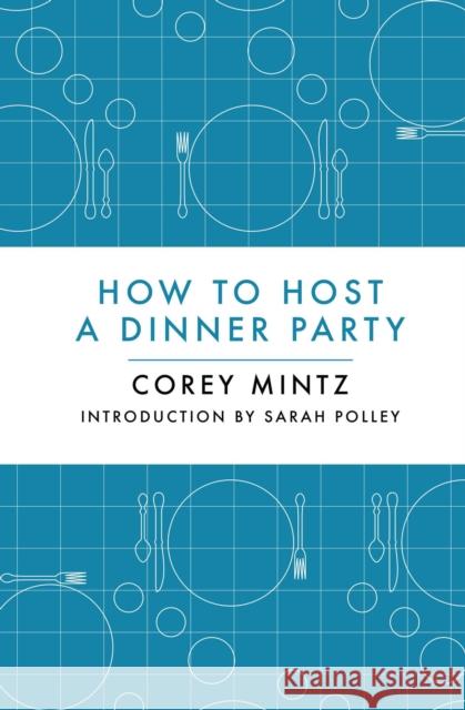 How to Host a Dinner Party Corey Mintz 9781770892309