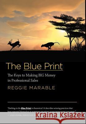 The Blue Print: The Keys to Making BIG Money in Professional Sales Marable, Reggie 9781770974401 FriesenPress