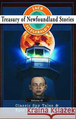 Jack Fitzgerald's Treasury of Newfoundland Stories, Volume III: Classic Spy Tales and Epic Sea Adventures Fitzgerald, Jack 9781771031073
