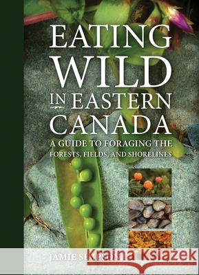 Eating Wild in Eastern Canada: A Guide to Foraging the Forests, Fields, and Shorelines Jamie Simpson 9781771085984 Nimbus Publishing (CN)