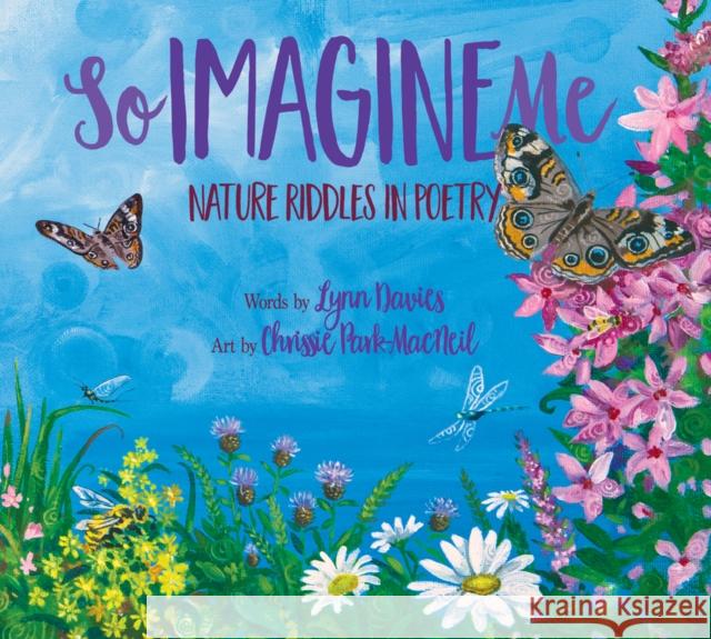 So Imagine Me: Nature Riddles in Poetry Lynn Davies Chrissie Park-MacNeil 9781771088671