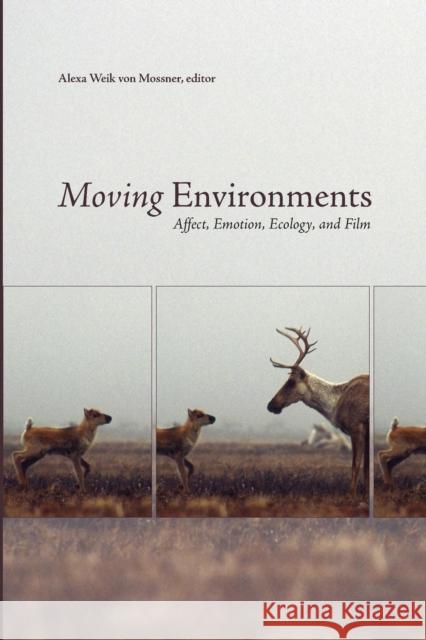 Moving Environments: Affect, Emotion, Ecology, and Film Weik Von Mossner, Alexa 9781771120029 Wilfrid Laurier University Press