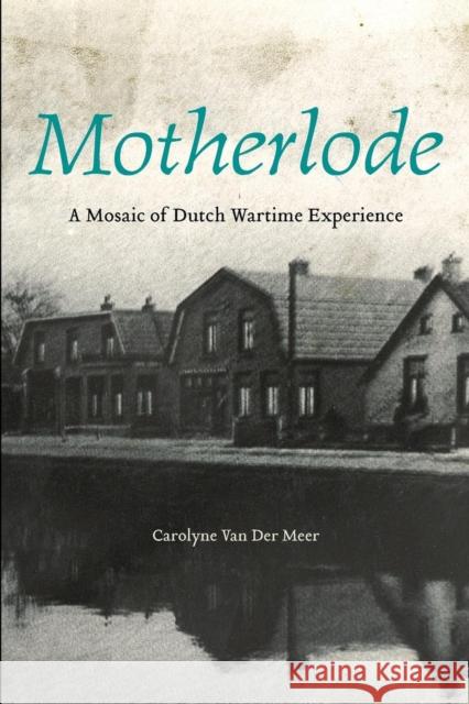 Motherlode: A Mosaic of Dutch Wartime Experience Van Der Meer, Carolyne 9781771120050 Wilfrid Laurier University Press