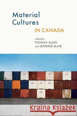 Material Cultures in Canada Thomas Allen Jennifer Blair 9781771120142