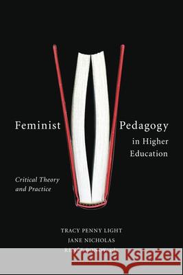 Feminist Pedagogy in Higher Education: Critical Theory and Practice Tracy Penn Jane Nicholas Renee Bondy 9781771121149