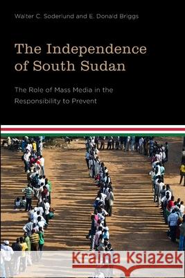 The Independence of South Sudan: The Role of Mass Media in the Responsibility to Prevent Soderlund, Walter C. 9781771121170 Wilfrid Laurier University Press